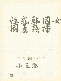 性感韩国女主播国产热播