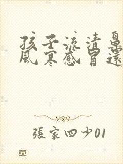 孩子流清鼻涕是风寒感冒还是风热感冒