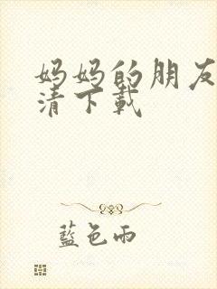 妈妈的朋友 高清下载