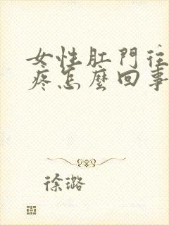 女性肛门往下坠疼怎么回事