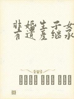 非婚生子女有没有遗产继承权