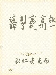 这则寓言故事告诉了我们一个什么道理