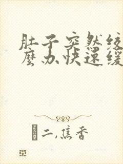 肚子突然绞痛怎么办快速缓解