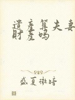 遗产算夫妻共同财产吗