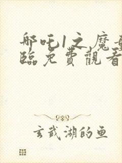 哪吒1之魔童降临免费观看