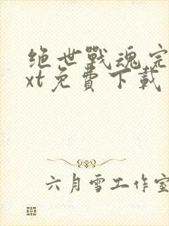 绝世战魂完本txt免费下载