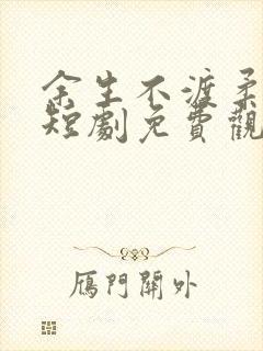 余生不渡柔情烬短剧免费观看