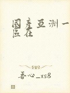 国产亚洲一区二区在