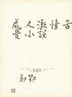 成人激情舌吻爱爱小说