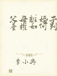 父母离婚子女抚养权如何判定