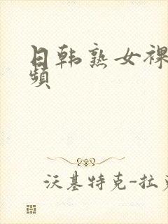 日韩熟女裸体视频