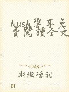 hush响耳免费阅读全文笔趣阁