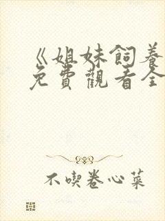 《姐妹饲养员》免费观看全集动漫