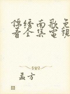 锦绣南歌免费观看全集电视剧高清