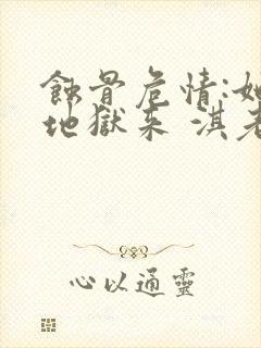 蚀骨危情:她从地狱来 淇老游