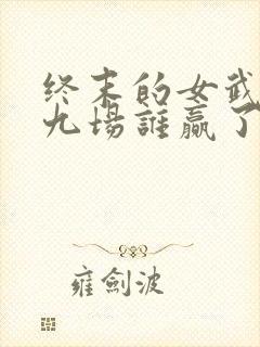 终末的女武神第九场谁赢了