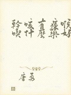 干咳有痰喉咙痒吃什么药好得快