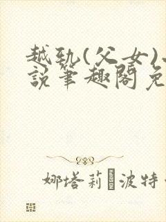 越轨(父女)小说笔趣阁免费阅读