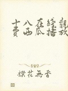 十八在线观看免费西瓜播放电视剧