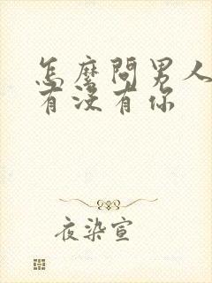 怎么问男人心里有没有你