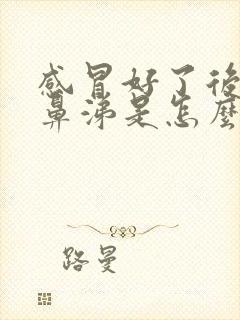 感冒好了后流黄鼻涕是怎么回事