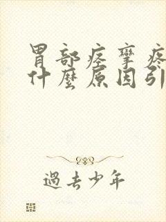 胃部痉挛疼痛是什么原因引起的