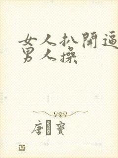 女人扒开逼逼让男人操