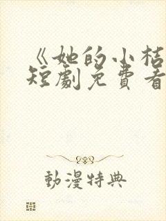 《她的小桔梗》短剧免费看