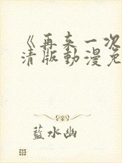 《再来一次》高清版动漫免费观看全集