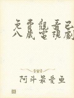 免费观看已满十八岁电视剧高清版动