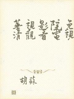 华视影院免费高清观看电视剧