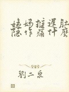 姨妈推迟肚子隐隐作痛什么原因