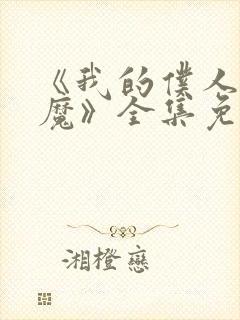 《我的仆人是魅魔》全集免费观看