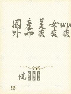 国产美女www外面爽爽爽免费视频