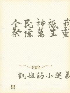 全民神祗 我献祭亿万生灵