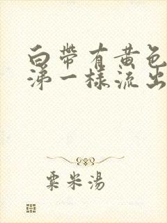 白带有黄色像鼻涕一样流出来