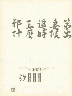 邪王追妻第四季什么时候出