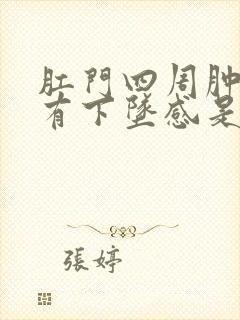 肛门四周肿胀疼有下坠感是怎么回事