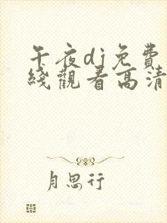 午夜dj免费在线观看高清免费青苹果