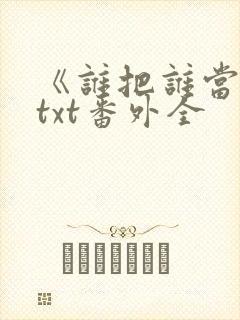 《谁把谁当真》txt番外全封面