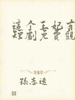 这个王妃有点野短剧免费观看全集