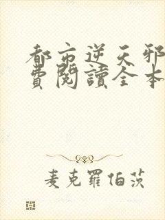 都市逆天邪医免费阅读全本