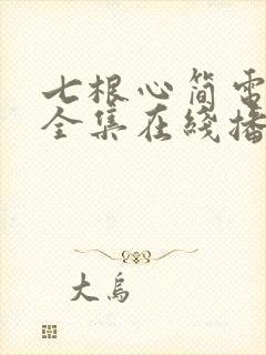 七根心简电视剧全集在线播放