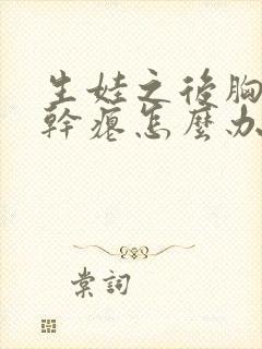 生娃之后胸下垂干瘪怎么办