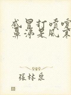 感冒打喷嚏流清鼻涕是风寒还是风热