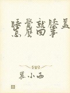 睡觉就膝盖疼是怎么回事封面