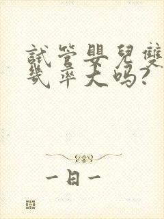 试管婴儿双胞胎几率大吗?