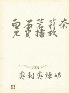 白石茉莉奈在线免费播放