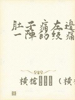 肚子痛左边一阵一阵的绞痛