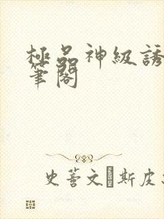 极品神级诱读趣笔阁